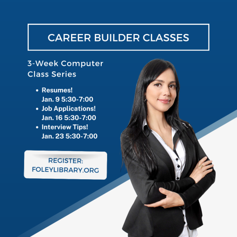 Career Builder Classes Three week computer class series Resumes January 9th 5:30 to 7:00 Job Applications January 16th 5:30 to 7:00 Interview Tips January 23rd 5:30 to 7:00 Register at foleylibrarydotorg